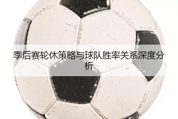季后赛轮休策略与球队胜率关系深度分析