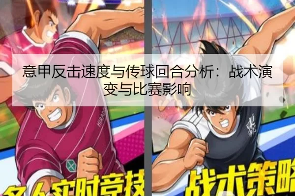 意甲反击速度与传球回合分析：战术演变与比赛影响
